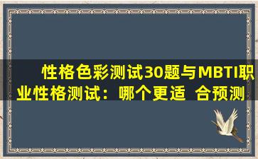 性格色彩测试30题与MBTI职业性格测试：哪个更适  合预测职业